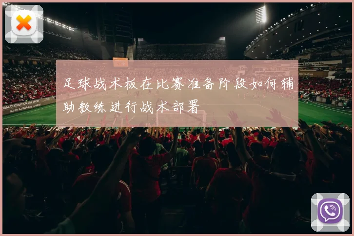 足球战术板在比赛准备阶段如何辅助教练进行战术部署